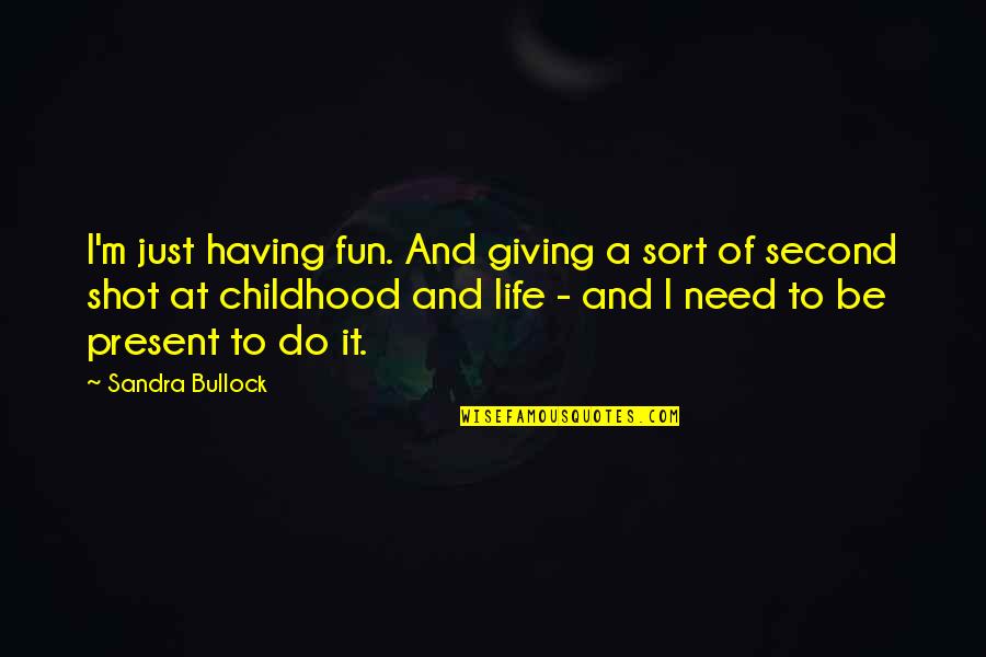 Giving It Your Best Shot Quotes By Sandra Bullock: I'm just having fun. And giving a sort