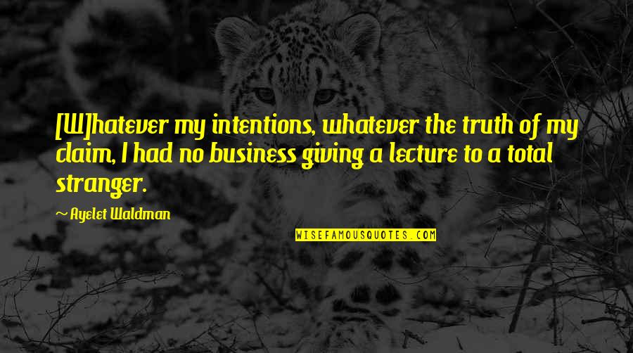 Giving Lecture Quotes By Ayelet Waldman: [W]hatever my intentions, whatever the truth of my