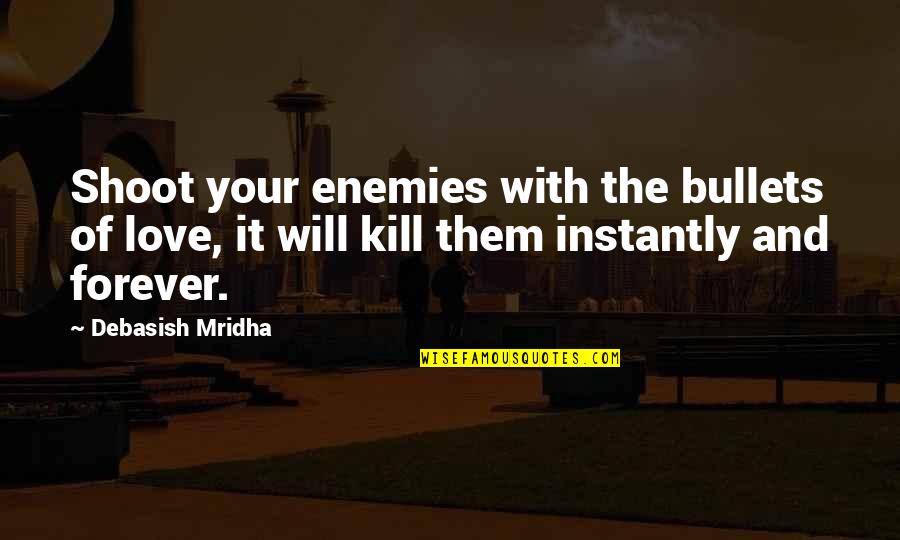 Giving Less Importance Quotes By Debasish Mridha: Shoot your enemies with the bullets of love,