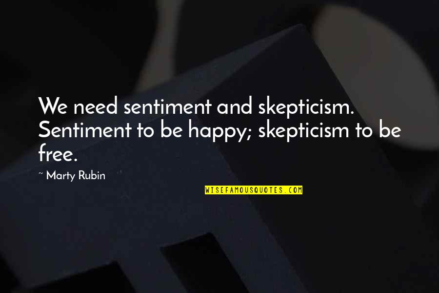 Giving Less Importance Quotes By Marty Rubin: We need sentiment and skepticism. Sentiment to be