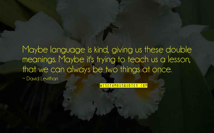 Giving Lesson Quotes By David Levithan: Maybe language is kind, giving us these double