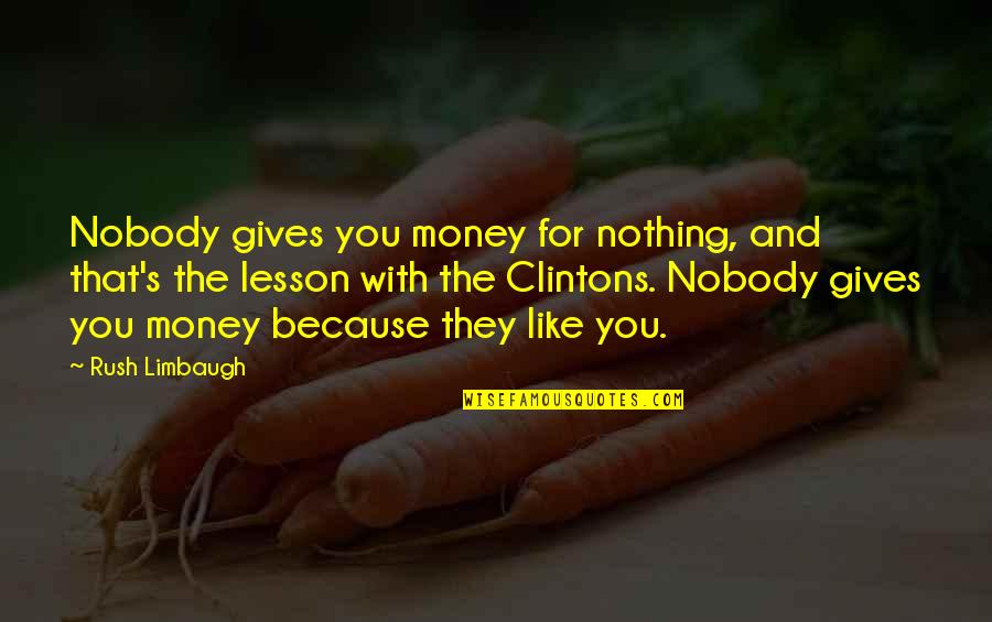 Giving Lesson Quotes By Rush Limbaugh: Nobody gives you money for nothing, and that's