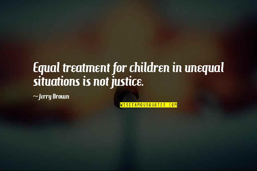 Giving Life A Chance Quotes By Jerry Brown: Equal treatment for children in unequal situations is