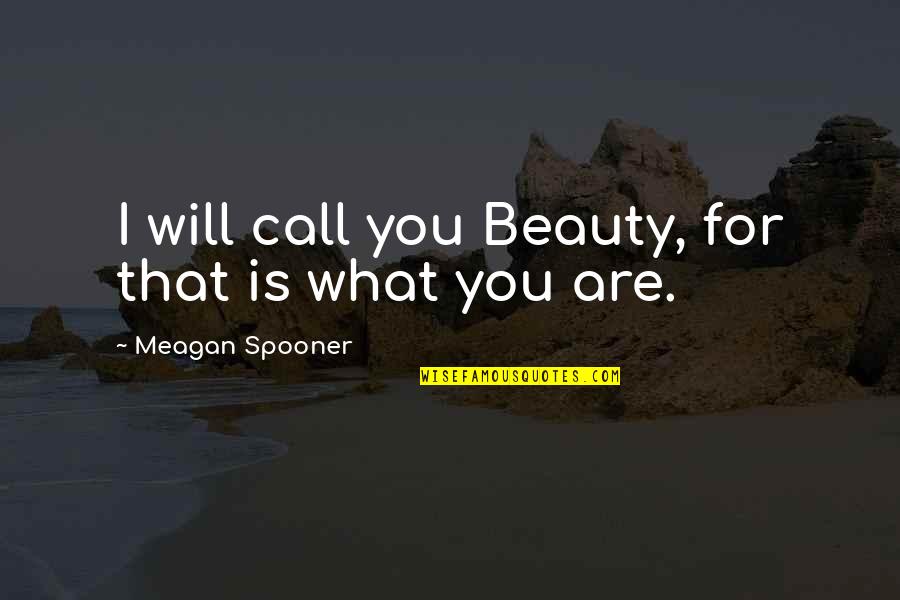 Giving Life A Chance Quotes By Meagan Spooner: I will call you Beauty, for that is