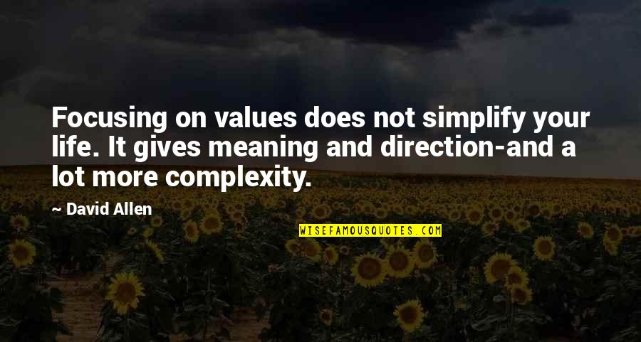 Giving Life Meaning Quotes By David Allen: Focusing on values does not simplify your life. Giving Life Meaning Quotes By David Allen: Focusing on values does not simplify your life.