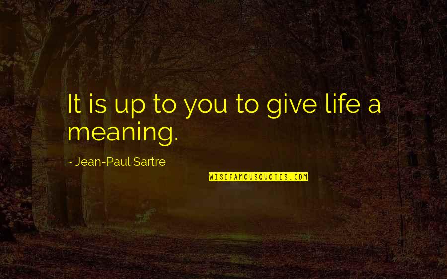 Giving Life Meaning Quotes By Jean-Paul Sartre: It is up to you to give life Giving Life Meaning Quotes By Jean-Paul Sartre: It is up to you to give life