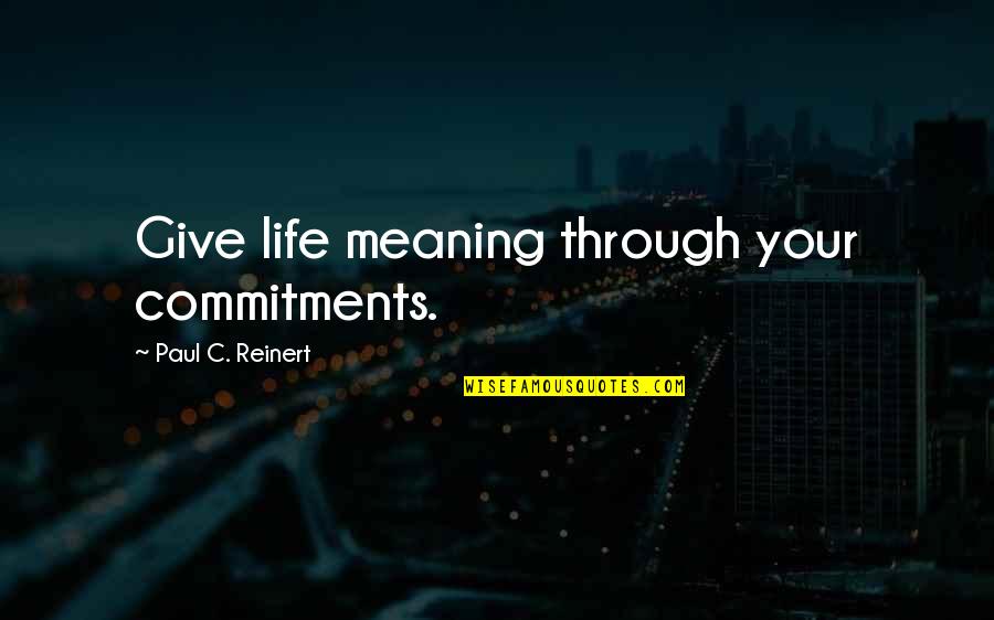 Giving Life Meaning Quotes By Paul C. Reinert: Give life meaning through your commitments. Giving Life Meaning Quotes By Paul C. Reinert: Give life meaning through your commitments.