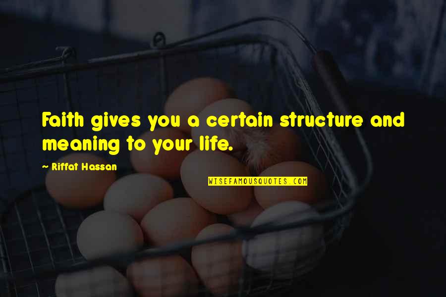 Giving Life Meaning Quotes By Riffat Hassan: Faith gives you a certain structure and meaning Giving Life Meaning Quotes By Riffat Hassan: Faith gives you a certain structure and meaning