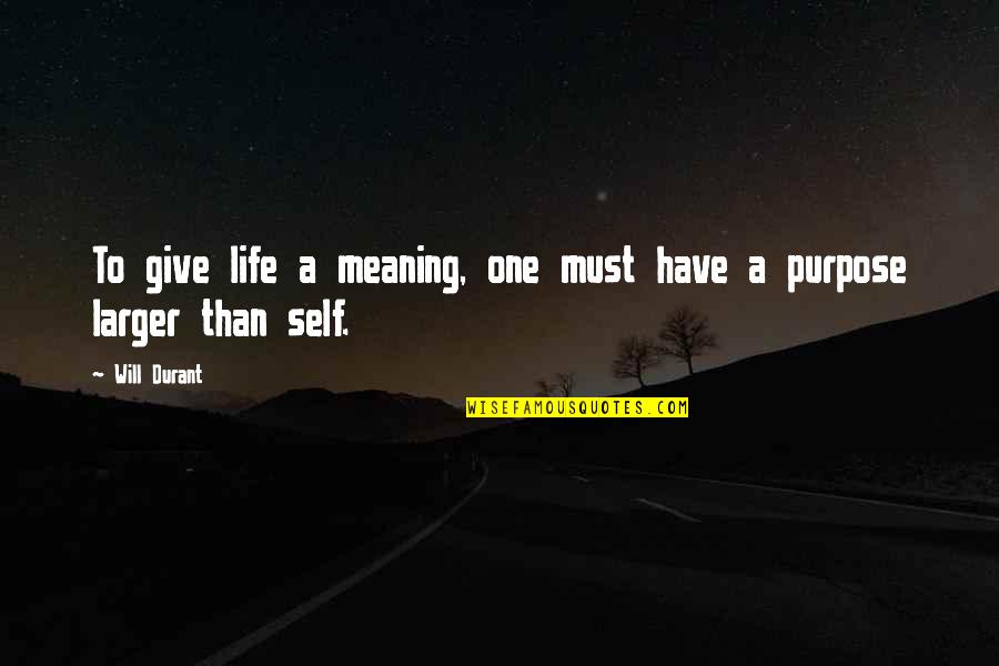 Giving Life Meaning Quotes By Will Durant: To give life a meaning, one must have