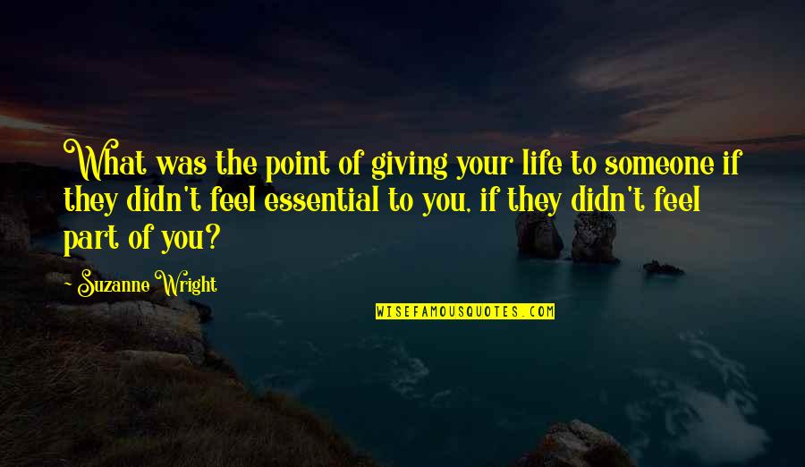 Giving Life To Someone Quotes By Suzanne Wright: What was the point of giving your life