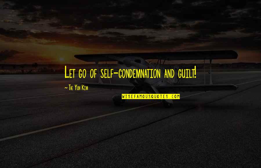 Giving Life To Someone Quotes By Tae Yun Kim: Let go of self-condemnation and guilt!
