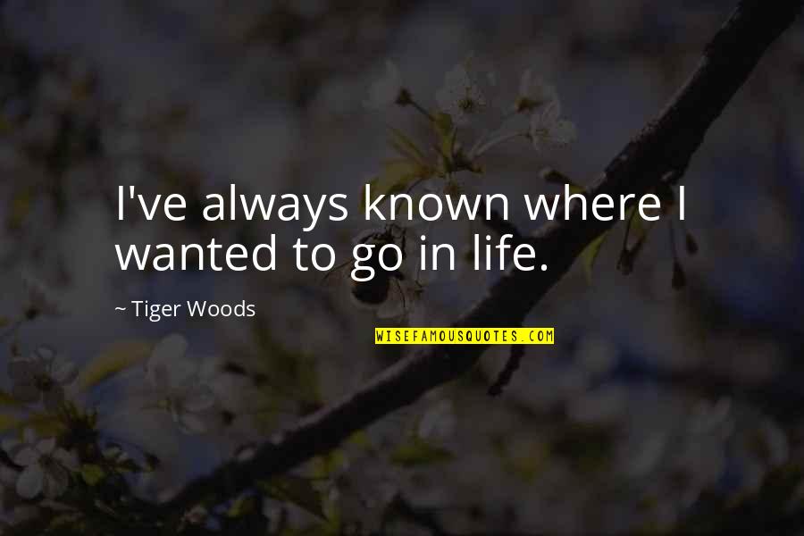 Giving Life To Someone Quotes By Tiger Woods: I've always known where I wanted to go