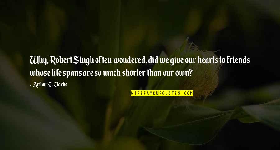 Giving Life Your All Quotes By Arthur C. Clarke: Why, Robert Singh often wondered, did we give Giving Life Your All Quotes By Arthur C. Clarke: Why, Robert Singh often wondered, did we give