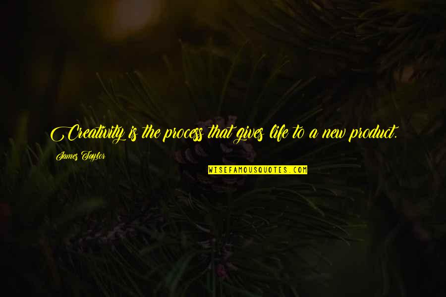 Giving Life Your All Quotes By James Taylor: Creativity is the process that gives life to Giving Life Your All Quotes By James Taylor: Creativity is the process that gives life to