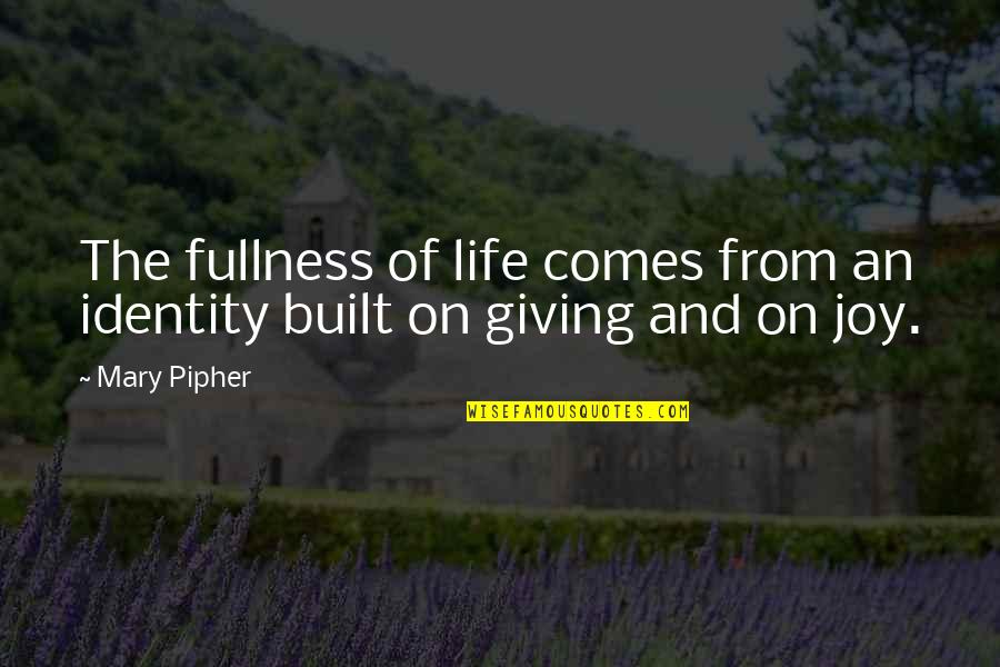 Giving Life Your All Quotes By Mary Pipher: The fullness of life comes from an identity