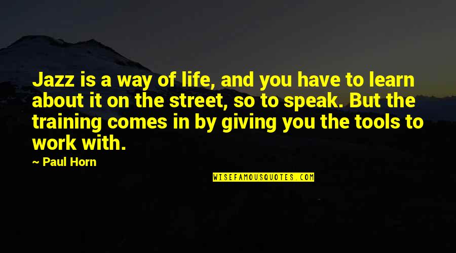 Giving Life Your All Quotes By Paul Horn: Jazz is a way of life, and you Giving Life Your All Quotes By Paul Horn: Jazz is a way of life, and you