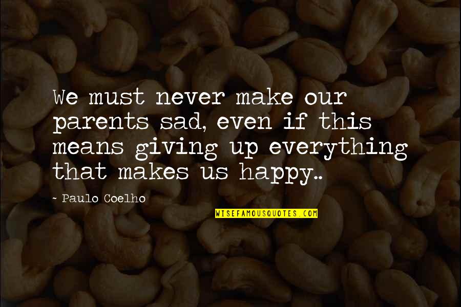 Giving Life Your All Quotes By Paulo Coelho: We must never make our parents sad, even Giving Life Your All Quotes By Paulo Coelho: We must never make our parents sad, even