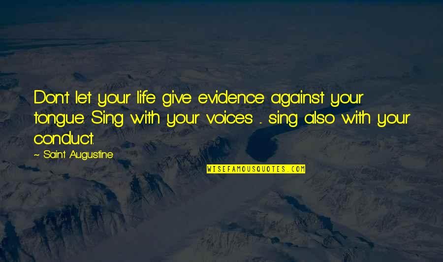 Giving Life Your All Quotes By Saint Augustine: Don't let your life give evidence against your Giving Life Your All Quotes By Saint Augustine: Don't let your life give evidence against your
