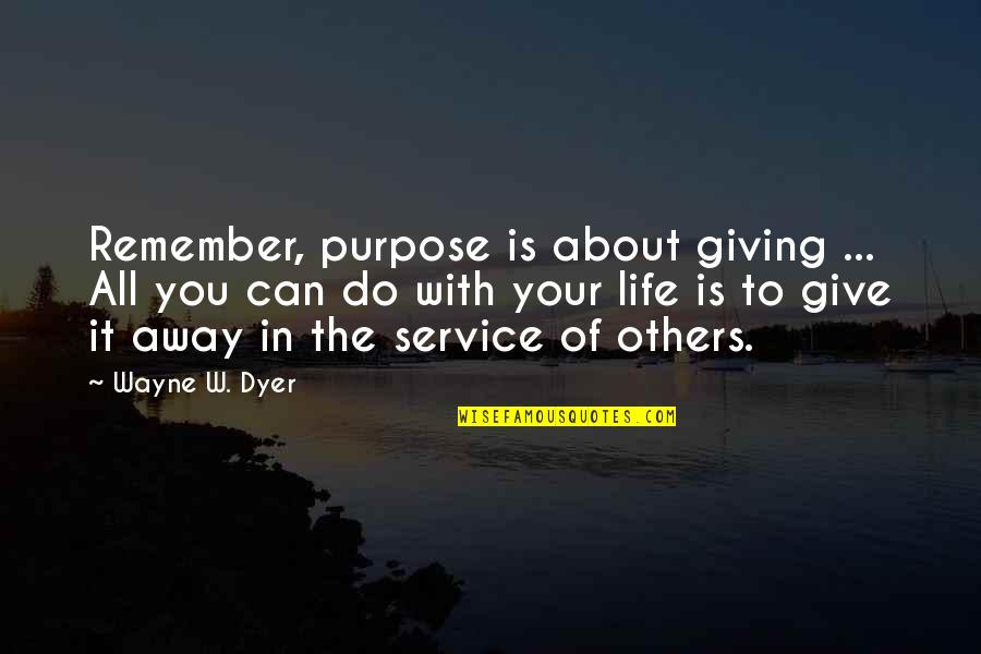 Giving Life Your All Quotes By Wayne W. Dyer: Remember, purpose is about giving ... All you