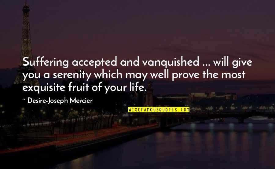 Giving Life Your Best Quotes By Desire-Joseph Mercier: Suffering accepted and vanquished ... will give you