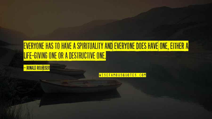 Giving Life Your Best Quotes By Ronald Rolheiser: Everyone has to have a spirituality and everyone