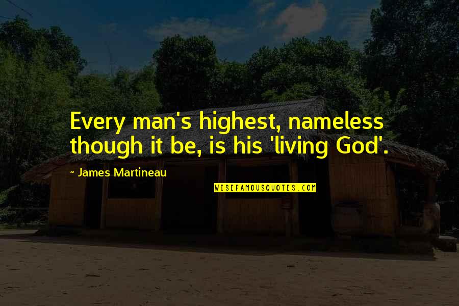 Giving Love A Second Try Quotes By James Martineau: Every man's highest, nameless though it be, is