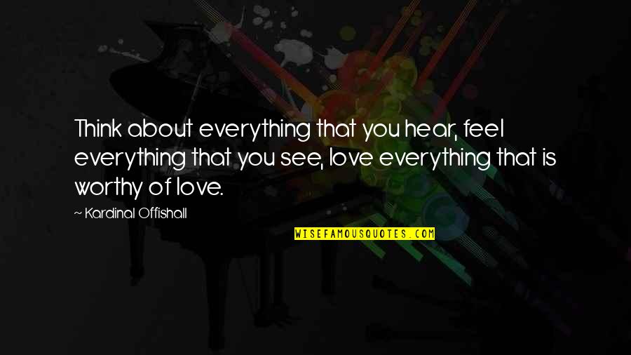 Giving Love A Second Try Quotes By Kardinal Offishall: Think about everything that you hear, feel everything Giving Love A Second Try Quotes By Kardinal Offishall: Think about everything that you hear, feel everything