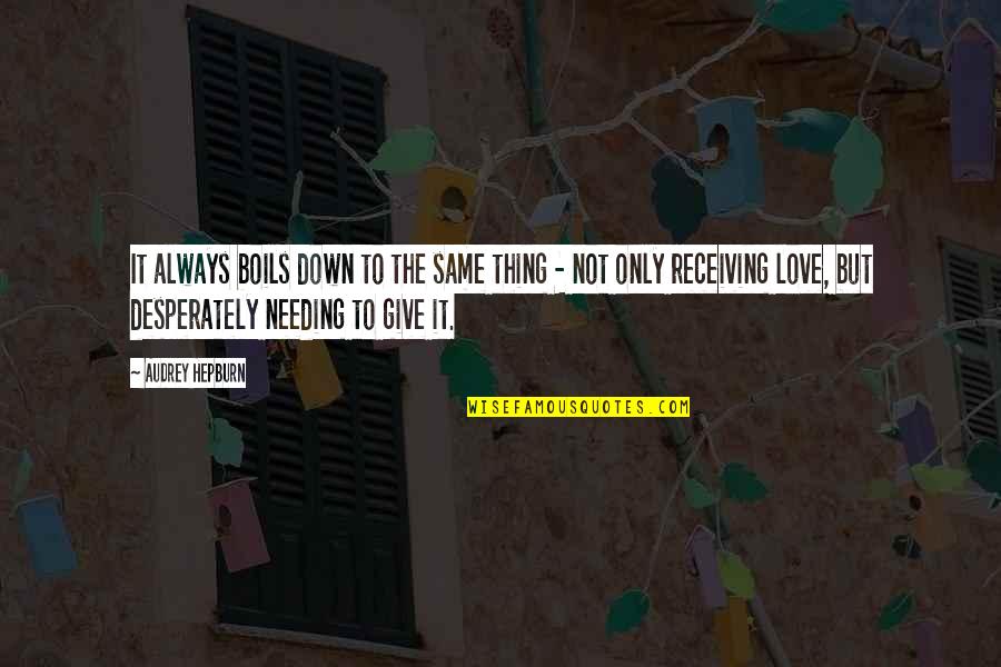Giving Love And Not Receiving Quotes By Audrey Hepburn: It always boils down to the same thing