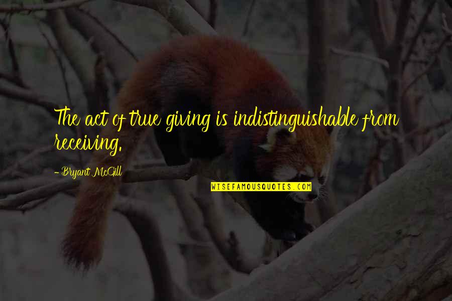 Giving Love And Not Receiving Quotes By Bryant McGill: The act of true giving is indistinguishable from