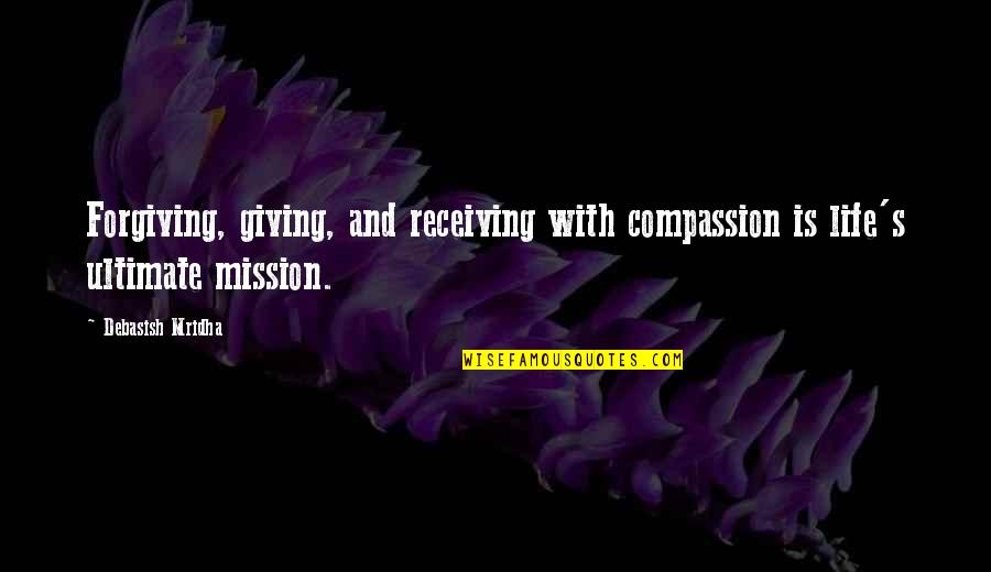 Giving Love And Not Receiving Quotes By Debasish Mridha: Forgiving, giving, and receiving with compassion is life's