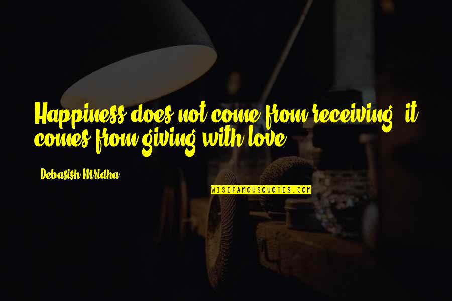 Giving Love And Not Receiving Quotes By Debasish Mridha: Happiness does not come from receiving; it comes