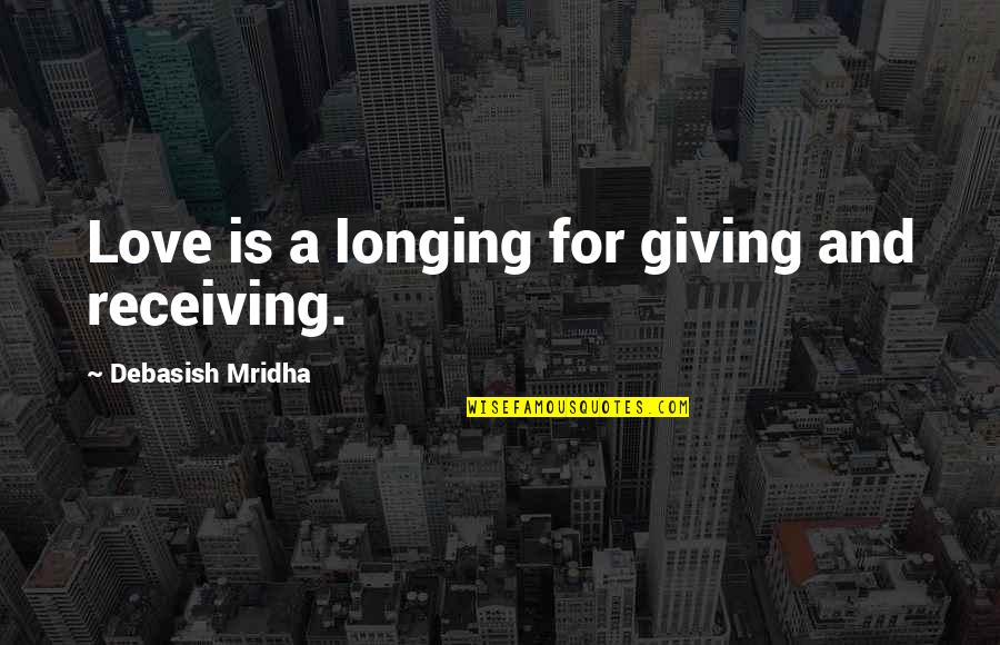 Giving Love And Not Receiving Quotes By Debasish Mridha: Love is a longing for giving and receiving.