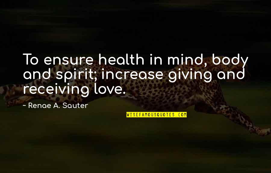 Giving Love And Not Receiving Quotes By Renae A. Sauter: To ensure health in mind, body and spirit;