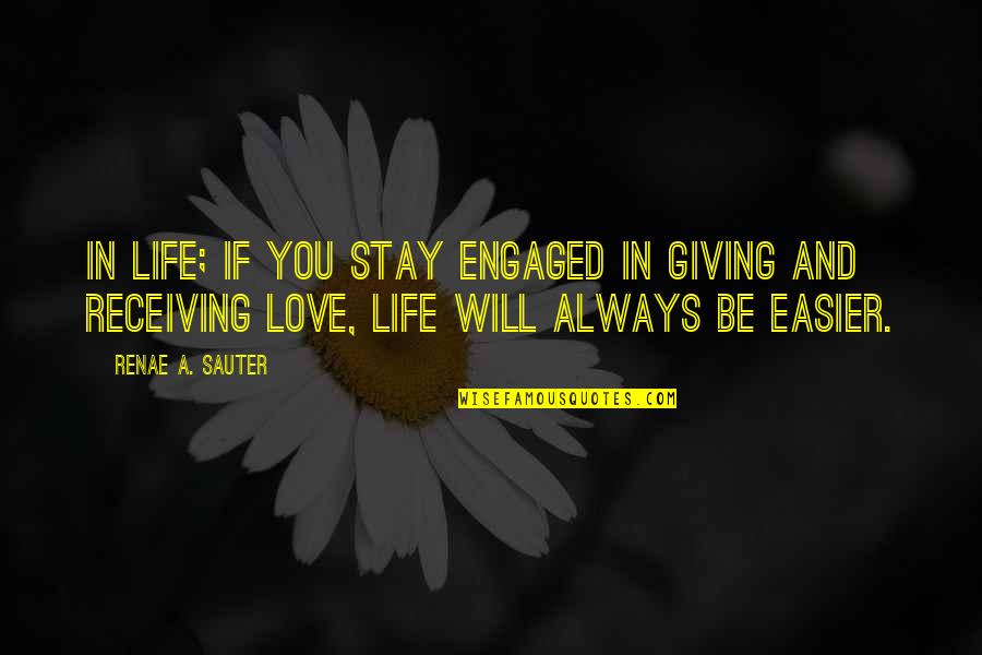 Giving Love And Not Receiving Quotes By Renae A. Sauter: In life; if you stay engaged in giving