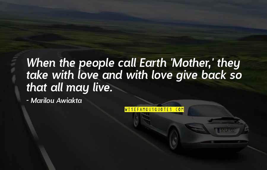 Giving Love Back Quotes By Marilou Awiakta: When the people call Earth 'Mother,' they take