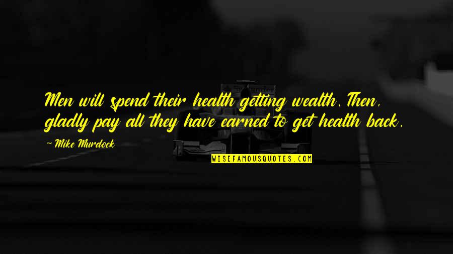 Giving Love Back Quotes By Mike Murdock: Men will spend their health getting wealth. Then,