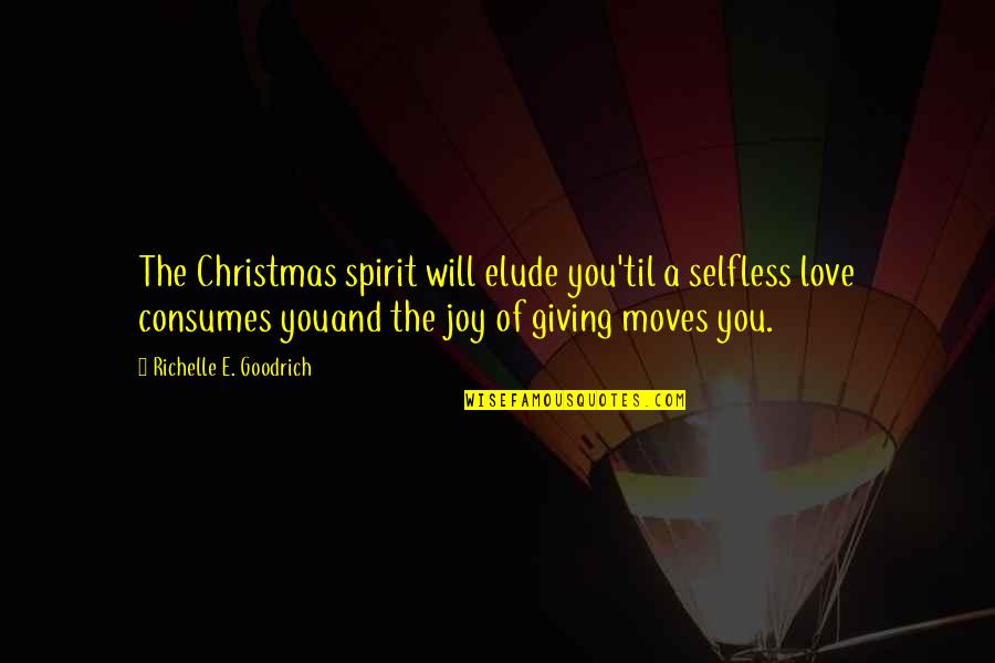 Giving Love On Christmas Quotes By Richelle E. Goodrich: The Christmas spirit will elude you'til a selfless