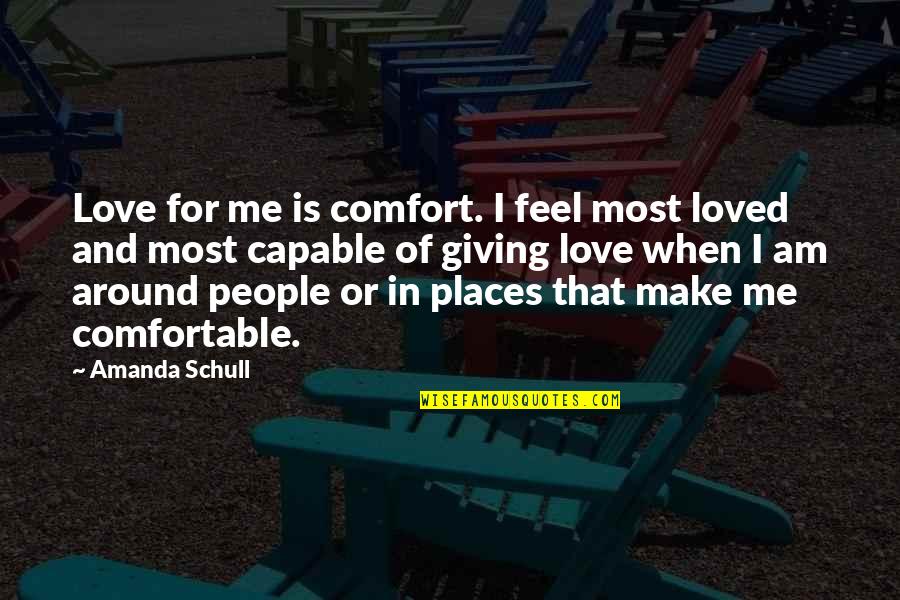 Giving Love Quotes By Amanda Schull: Love for me is comfort. I feel most