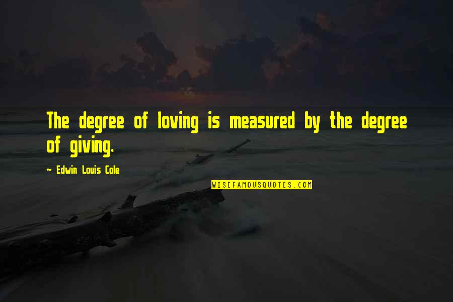 Giving Love Quotes By Edwin Louis Cole: The degree of loving is measured by the