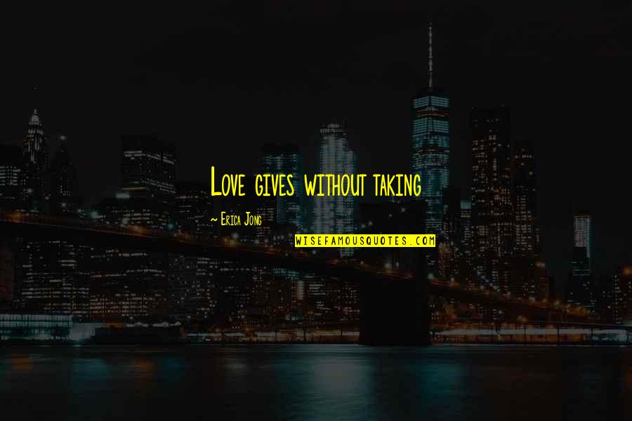 Giving Love Quotes By Erica Jong: Love gives without taking