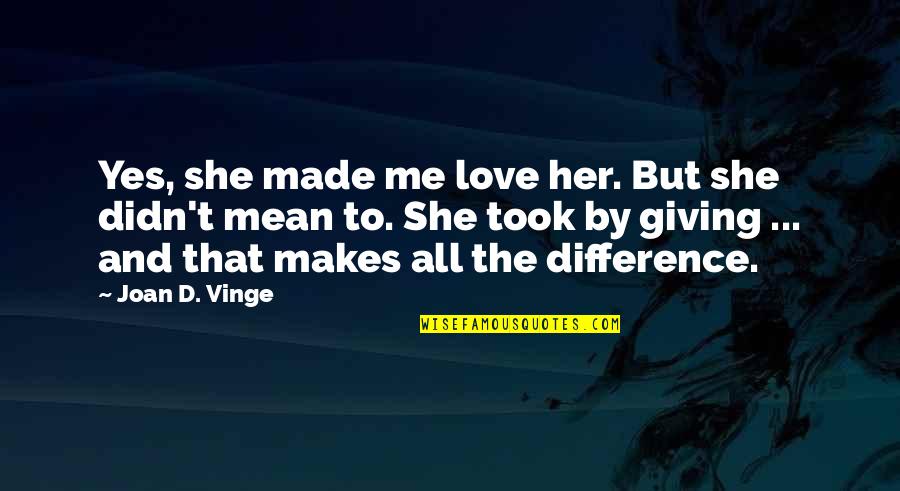 Giving Love Quotes By Joan D. Vinge: Yes, she made me love her. But she