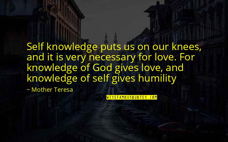 Giving Love Quotes By Mother Teresa: Self knowledge puts us on our knees, and