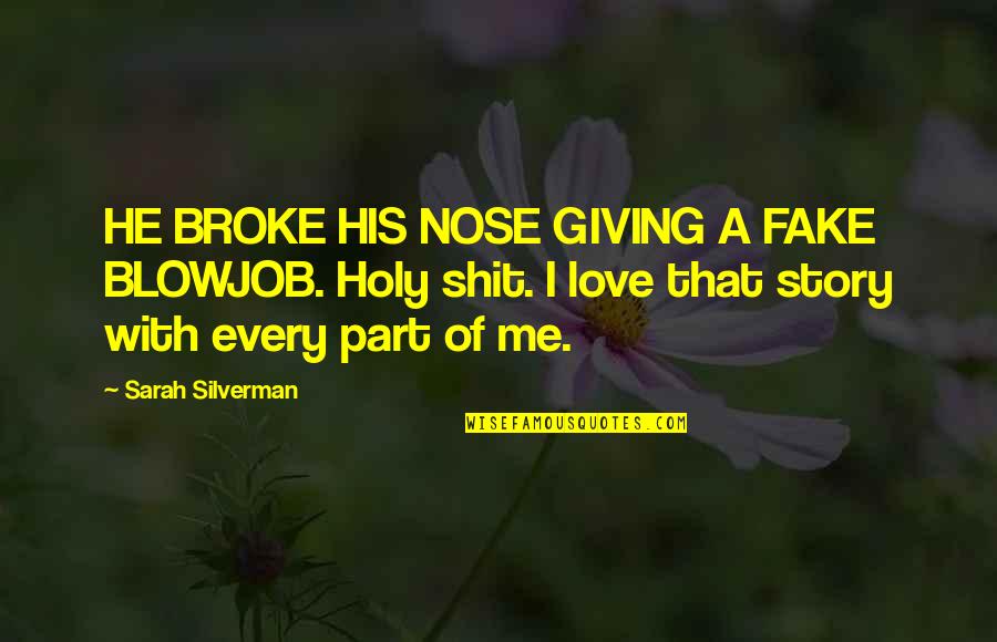 Giving Love Quotes By Sarah Silverman: HE BROKE HIS NOSE GIVING A FAKE BLOWJOB.