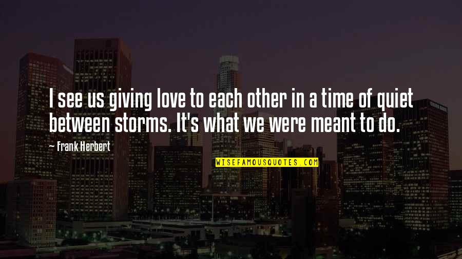 Giving Love Time Quotes By Frank Herbert: I see us giving love to each other