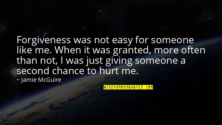 Giving Me A Chance Quotes By Jamie McGuire: Forgiveness was not easy for someone like me.