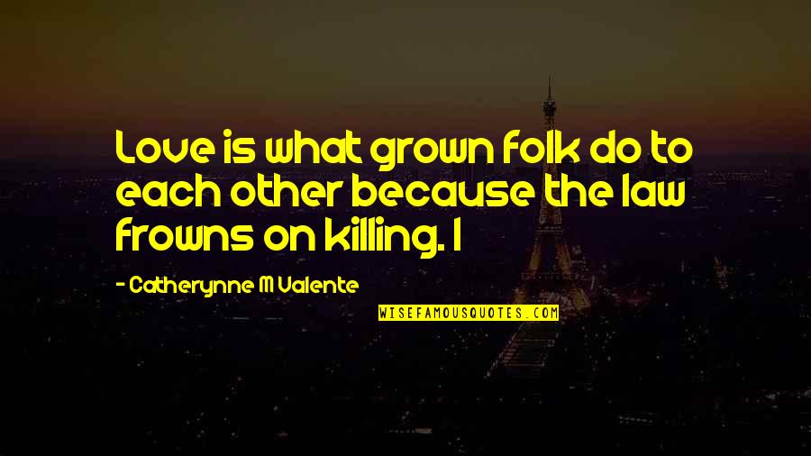 Giving Me Another Chance Quotes By Catherynne M Valente: Love is what grown folk do to each Giving Me Another Chance Quotes By Catherynne M Valente: Love is what grown folk do to each