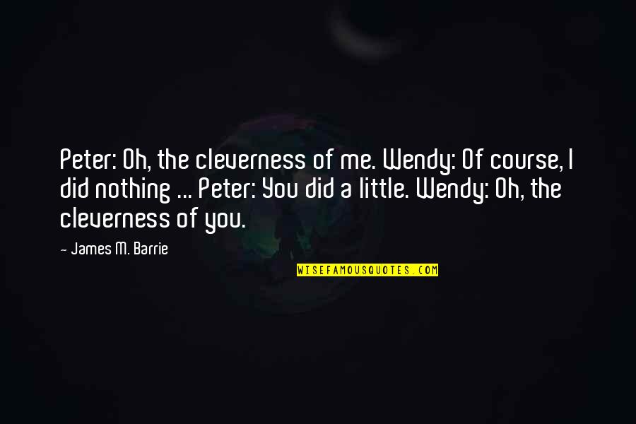 Giving Momento To Chief Guest Quotes By James M. Barrie: Peter: Oh, the cleverness of me. Wendy: Of