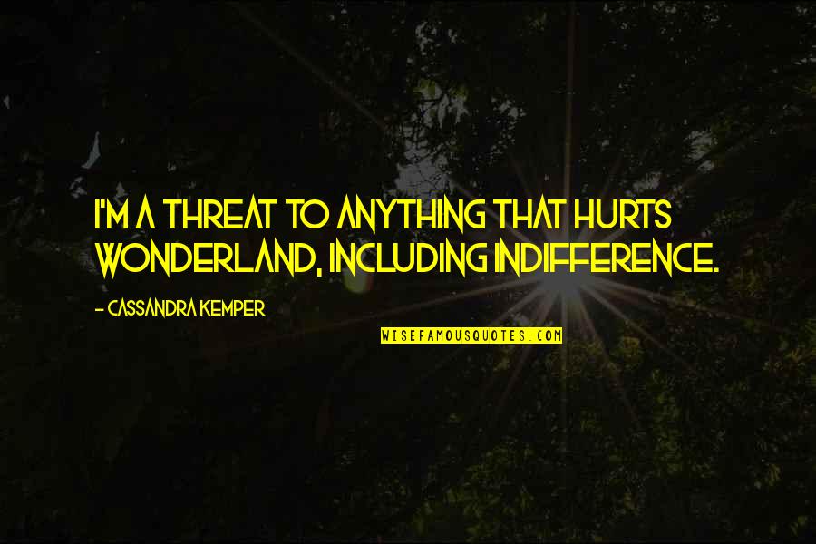 Giving Money As A Gift Quotes By Cassandra Kemper: I'm a threat to anything that hurts Wonderland,