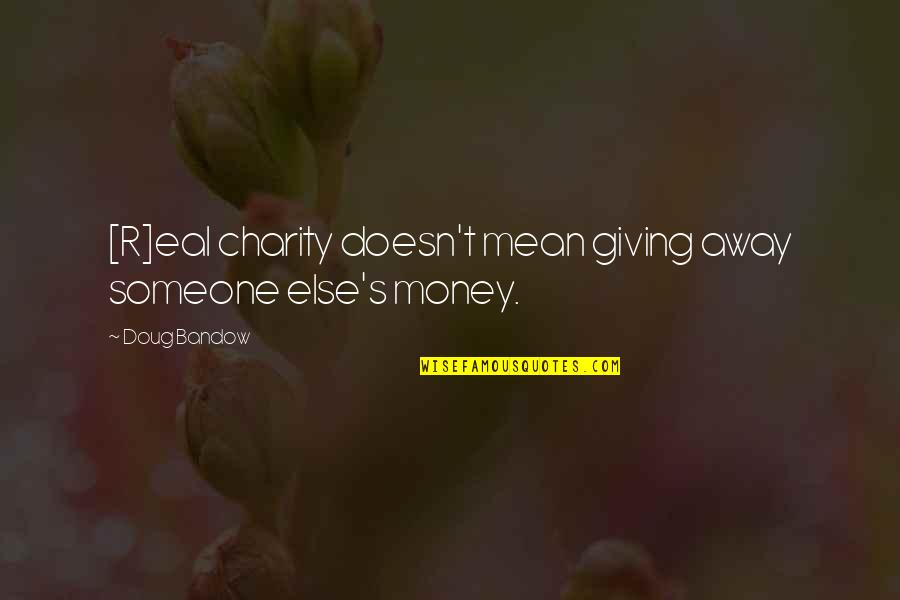 Giving Money Away Quotes By Doug Bandow: [R]eal charity doesn't mean giving away someone else's