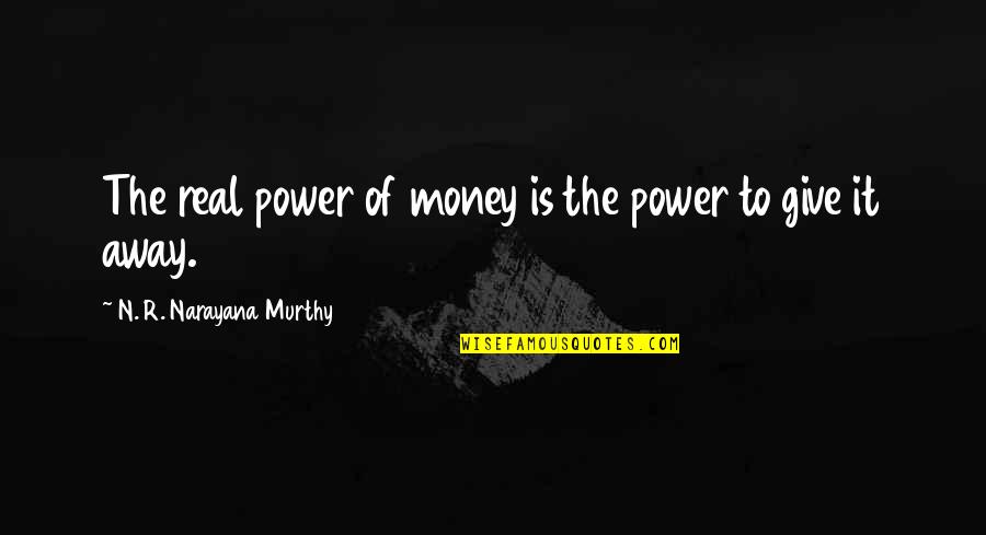Giving Money Away Quotes By N. R. Narayana Murthy: The real power of money is the power